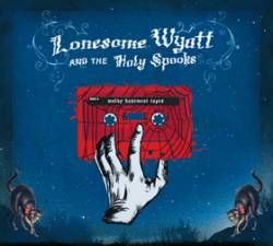 Lonesome Wyatt And The Holy Spooks : Moldy Basement Tapes